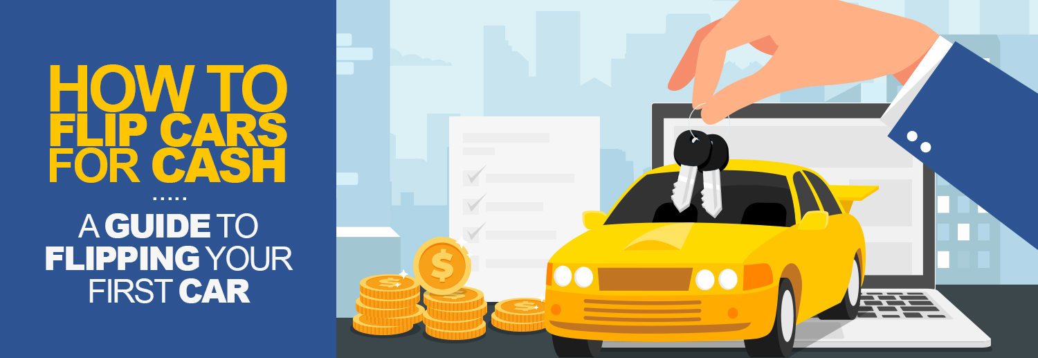 How To Flip Cars For Cash A Guide To Flipping Your First Car