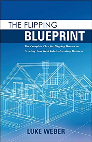 The Flipping Blueprint: The Complete Plan for Flipping Houses and Creating Your Real Estate-Investing Business